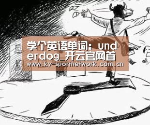 学个英语单词:underdog_开云官网首页(图1) 开云官网首页